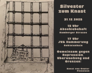 Silvester zum Knast! 31.12.2025 15 Uhr Abschiebehaft, Hamburger Straße 17 Uhr JVAHammerweg, Robinienhain Grafik von Günter Finneisen