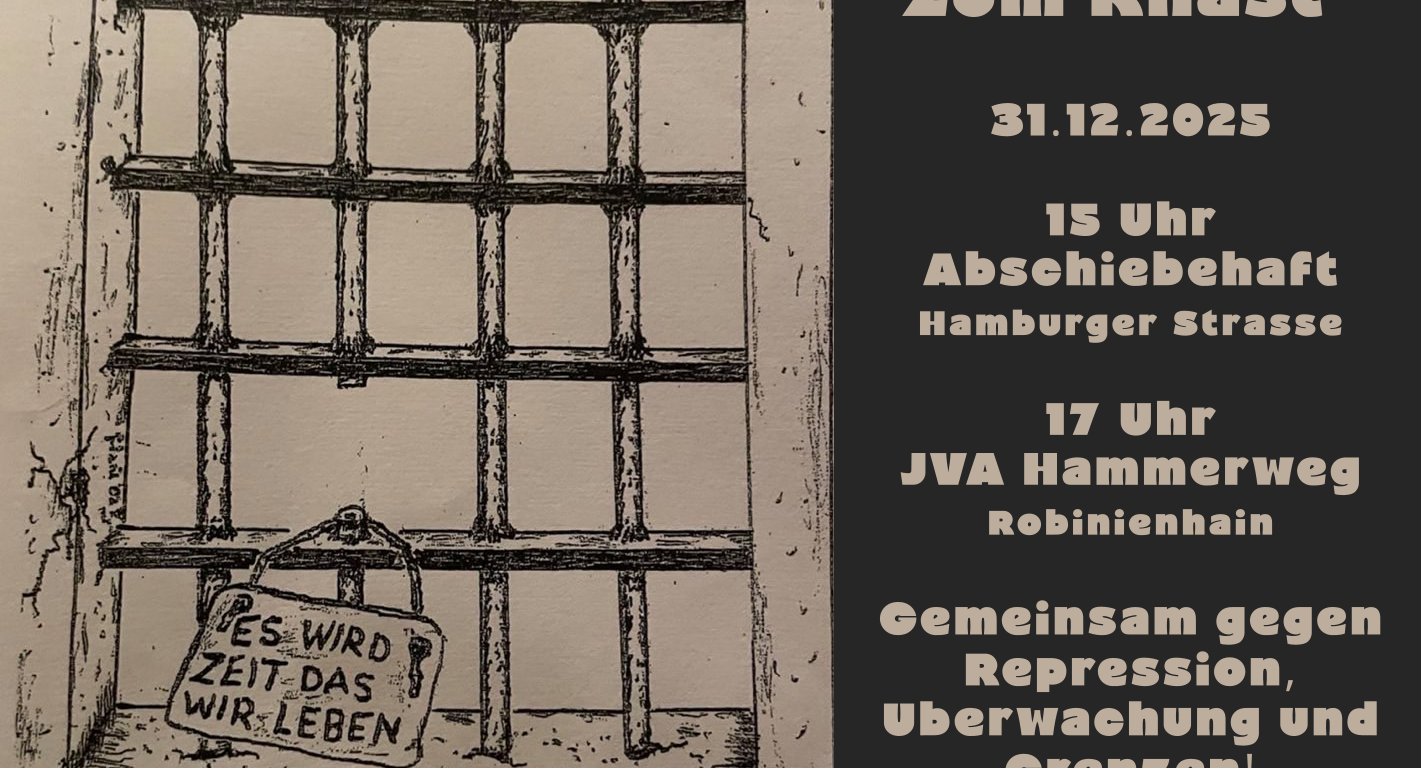 Silvester zum Knast! 31.12.2025 15 Uhr Abschiebehaft, Hamburger Straße 17 Uhr JVAHammerweg, Robinienhain Grafik von Günter Finneisen